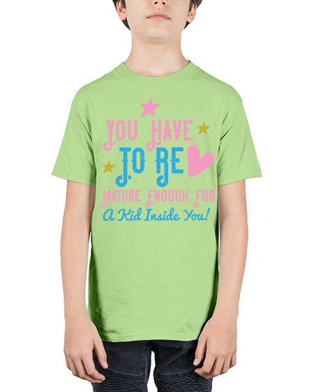 You Have To Be Mature Enough For A Kid Inside You Style 244# - kids - Youth Tee Unisex