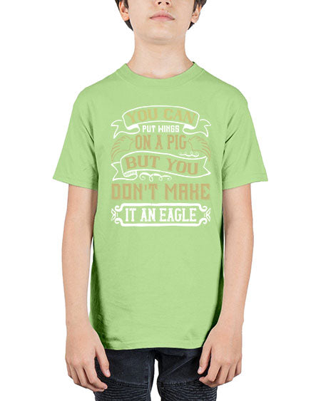 You can put wings on a pig but you dont make it an eagle Style 7# - pig - Youth Tee Unisex