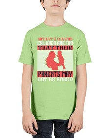 thats what children are forthat their parents may not be bored 579# - parents day - Youth Tee Unisex