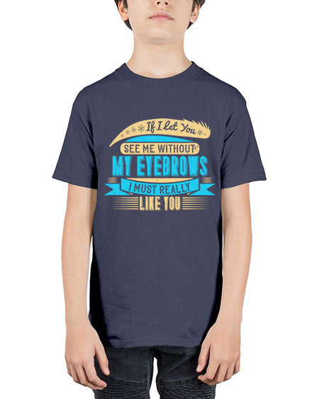 If I let you see me without my eyebrows I must really like you Style 206# - beauty - fashion - Youth Tee Unisex