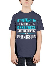 If you want to achieve greatness stop asking for permission Style 35# - motivation - Youth Tee Unisex