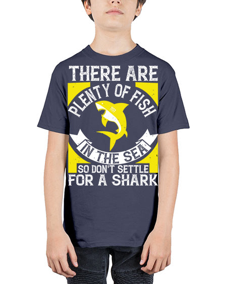 There are plenty of fish in the sea so dont settle for a shark Style 16# - shark-fish - Youth Tee Unisex