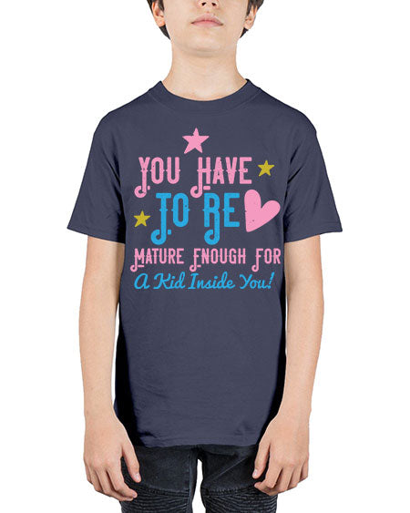 You Have To Be Mature Enough For A Kid Inside You Style 244# - kids - Youth Tee Unisex