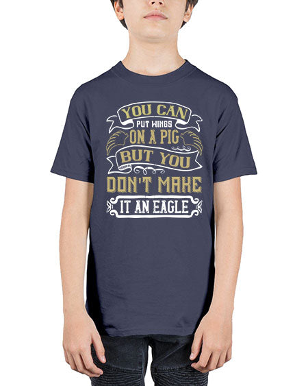 You can put wings on a pig but you dont make it an eagle Style 7# - pig - Youth Tee Unisex