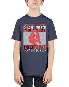 thats what children are forthat their parents may not be bored 579# - parents day - Youth Tee Unisex