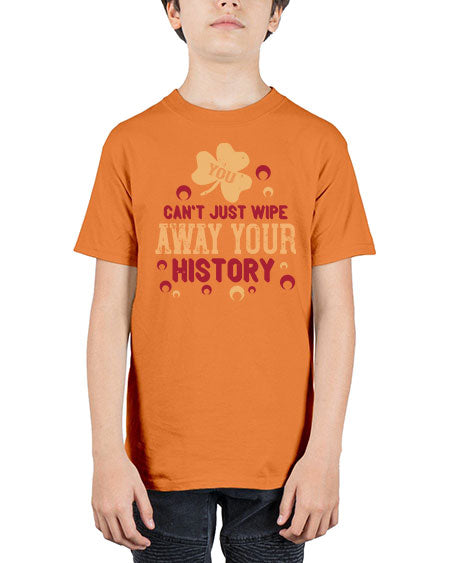 You cant just wipe away your history Style 243# - kids - Youth Tee Unisex