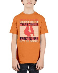 thats what children are forthat their parents may not be bored 579# - parents day - Youth Tee Unisex