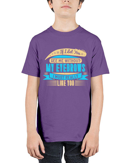 If I let you see me without my eyebrows I must really like you Style 206# - beauty - fashion - Youth Tee Unisex