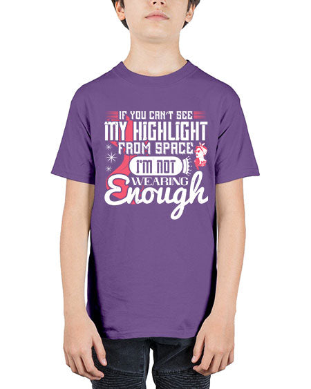 If you can’t see my highlight from space Im not wearing enough Style 204# - beauty - fashion - Youth Tee Unisex