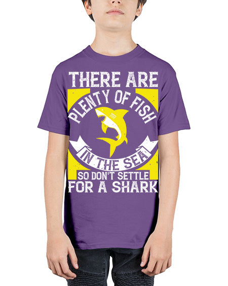 There are plenty of fish in the sea so dont settle for a shark Style 16# - shark-fish - Youth Tee Unisex