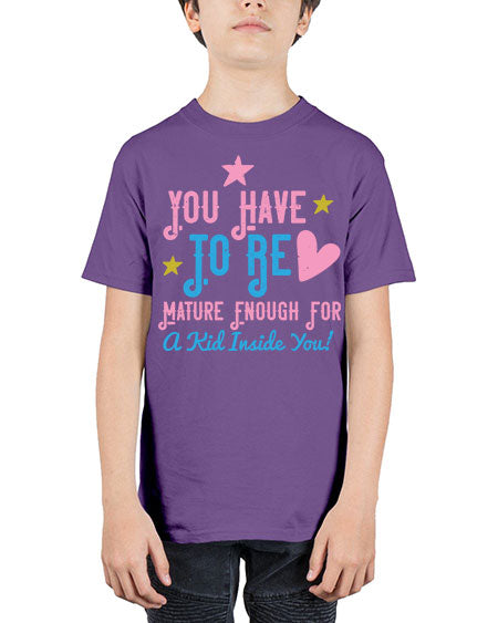 You Have To Be Mature Enough For A Kid Inside You Style 244# - kids - Youth Tee Unisex