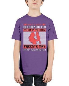 thats what children are forthat their parents may not be bored 579# - parents day - Youth Tee Unisex