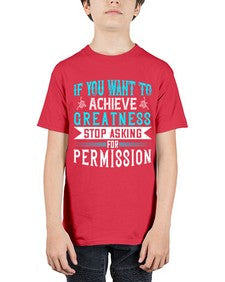 If you want to achieve greatness stop asking for permission Style 35# - motivation - Youth Tee Unisex