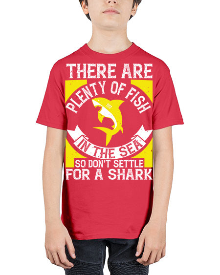 There are plenty of fish in the sea so dont settle for a shark Style 16# - shark-fish - Youth Tee Unisex