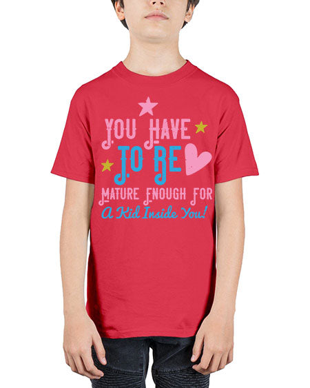 You Have To Be Mature Enough For A Kid Inside You Style 244# - kids - Youth Tee Unisex