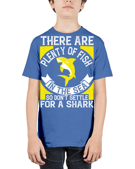 There are plenty of fish in the sea so dont settle for a shark Style 16# - shark-fish - Youth Tee Unisex