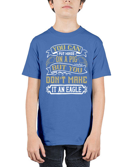 You can put wings on a pig but you dont make it an eagle Style 7# - pig - Youth Tee Unisex