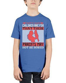 thats what children are forthat their parents may not be bored 579# - parents day - Youth Tee Unisex
