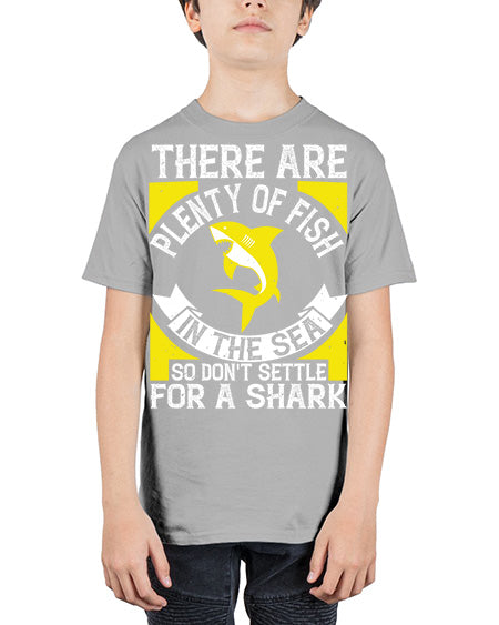 There are plenty of fish in the sea so dont settle for a shark Style 16# - shark-fish - Youth Tee Unisex