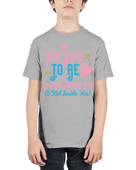 You Have To Be Mature Enough For A Kid Inside You Style 244# - kids - Youth Tee Unisex