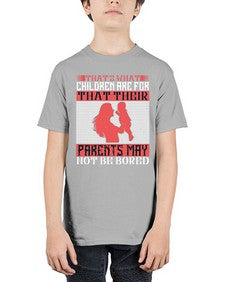 thats what children are forthat their parents may not be bored 579# - parents day - Youth Tee Unisex
