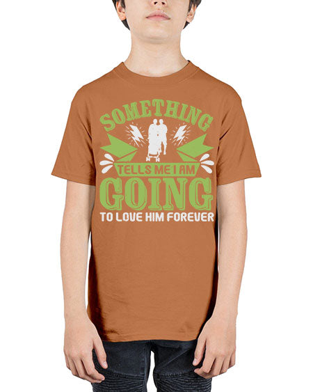 Something tells me I am going to love him forever Style 209# - baby - Youth Tee Unisex