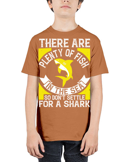 There are plenty of fish in the sea so dont settle for a shark Style 16# - shark-fish - Youth Tee Unisex