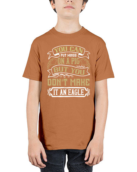You can put wings on a pig but you dont make it an eagle Style 7# - pig - Youth Tee Unisex