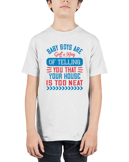 Baby boys are God’s way of telling you that your house is too neat Style 274# - baby - Youth Tee Unisex