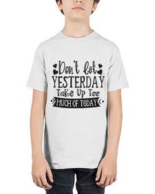 Dont let Yeasterday Take Up Too Much Of Today Style 120# - motivation - Youth Tee Unisex