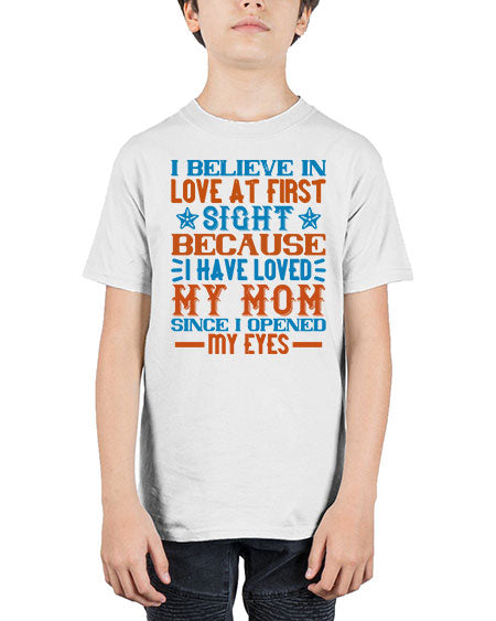 I believe in love at first sight because I have loved my mom since I opened my eyes Style 338# - baby - Youth Tee Unisex