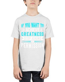If you want to achieve greatness stop asking for permission Style 35# - motivation - Youth Tee Unisex