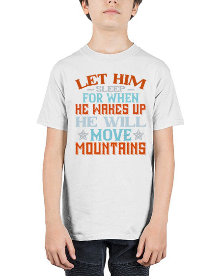 Let him sleep for when he wakes up he will move mountains Style 362# - baby - Youth Tee Unisex