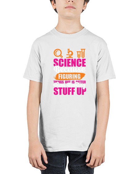 Science Because Figuring Things Out Is Better Than Making Stuff Up 145# - general science - Youth Tee Unisex