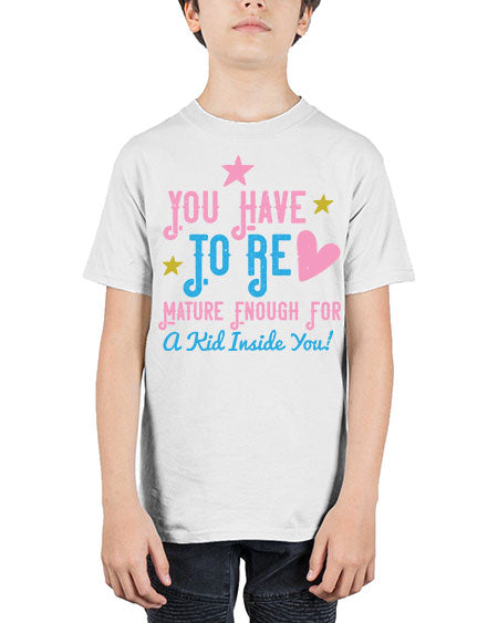 You Have To Be Mature Enough For A Kid Inside You Style 244# - kids - Youth Tee Unisex