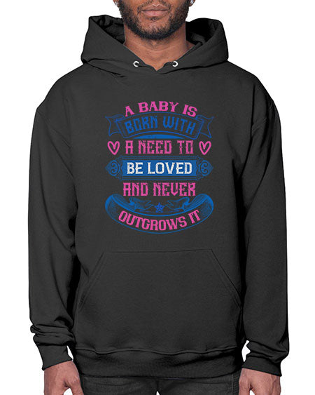 A baby is born with a need to be loved and never outgrows it Style 260# - baby- Hoodie