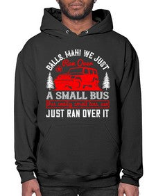 Balls man We just ran over a small bus This really small bus we just ran over it 58# - hot rod- Hoodie
