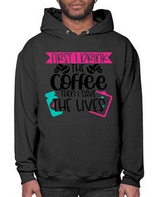 First I Drink The Coffee Then I Save The Lives Style Style 802# - nurse- Hoodie