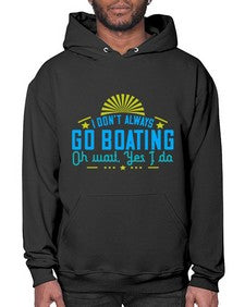 I dont always go Boating Oh wait Yes I do 18# - boats- Hoodie