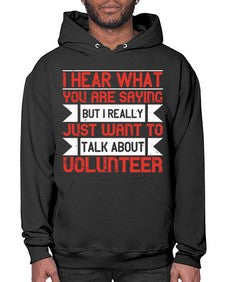 I hear what you are saying but I really just want to talk about volunteer Style 1# - volunteer- Hoodie