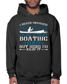 I never dreamed Id be a sexy Boating dad but here Im Kilin it 20# - boats- Hoodie