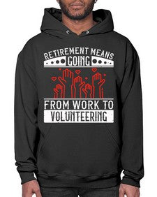 Retirement Means Going From Work To Volunteering Style 31# - volunteer- Hoodie