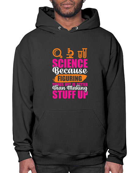 Science Because Figuring Things Out Is Better Than Making Stuff Up 145# - general science- Hoodie