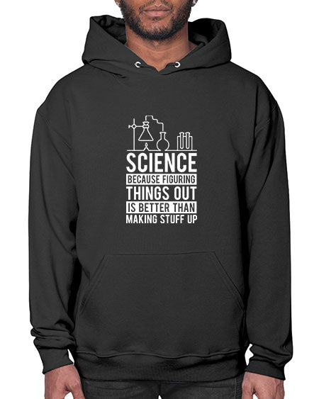 Science Because Figuring Things Out Is Better Than Making Stuff Up 147# - general science- Hoodie