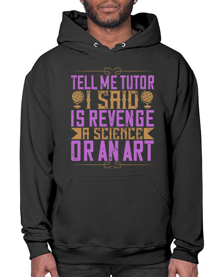 Tell me tutor I said Is revenge a science or an art 310# - general science- Hoodie