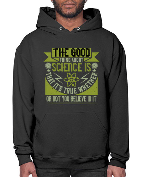 The good thing about science is that its true whether or not you believe in it 307# - general science- Hoodie