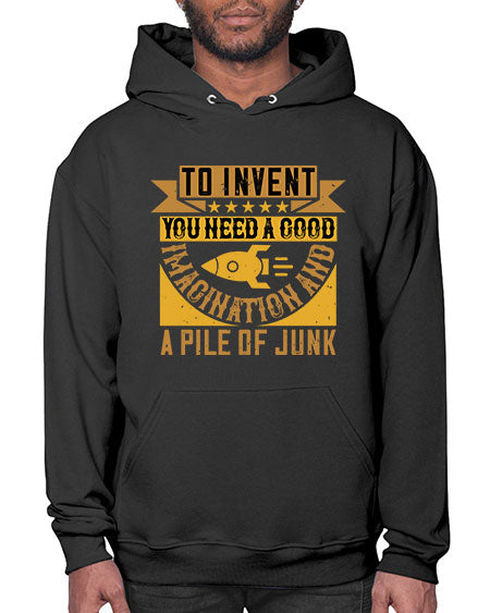 To invent you need a good imagination and a pile of junk 301# - general science- Hoodie