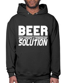 beer now theres a temporary solution 660# - beer- Hoodie
