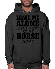 leave me alone im only talking to my horse - horse- Hoodie