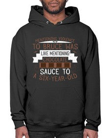 mentioning violence to bruce was like mentioning chocolate sauce to a sixyearold 335# - chocolate- Hoodie